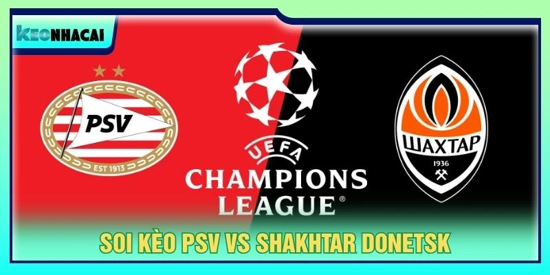 Soi Kèo PSV Vs Shakhtar Donetsk, 23h45 Ngày 10/09 - Cúp C1